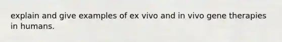 explain and give examples of ex vivo and in vivo gene therapies in humans.