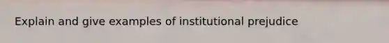 Explain and give examples of institutional prejudice