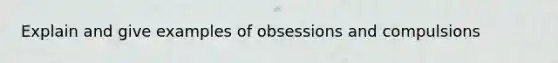 Explain and give examples of obsessions and compulsions