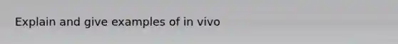 Explain and give examples of in vivo