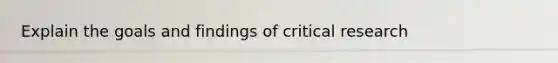 Explain the goals and findings of critical research