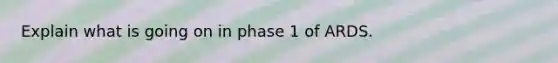 Explain what is going on in phase 1 of ARDS.