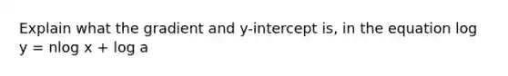 Explain what the gradient and y-intercept is, in the equation log y = nlog x + log a