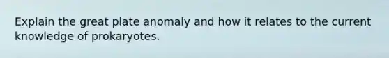 Explain the great plate anomaly and how it relates to the current knowledge of prokaryotes.