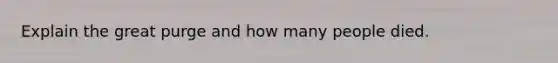 Explain the great purge and how many people died.