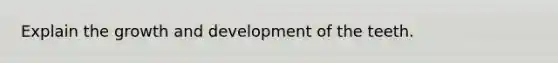 Explain the <a href='https://www.questionai.com/knowledge/kde2iCObwW-growth-and-development' class='anchor-knowledge'>growth and development</a> of the teeth.