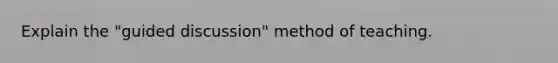 Explain the "guided discussion" method of teaching.