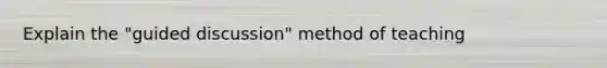 Explain the "guided discussion" method of teaching