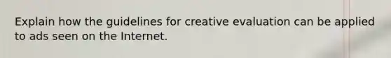 Explain how the guidelines for creative evaluation can be applied to ads seen on the Internet.