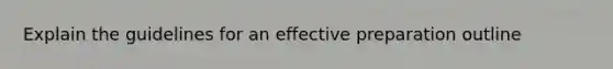 Explain the guidelines for an effective preparation outline