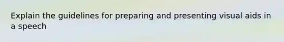Explain the guidelines for preparing and presenting visual aids in a speech