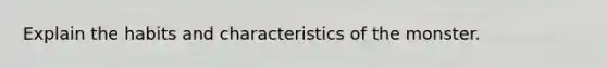 Explain the habits and characteristics of the monster.