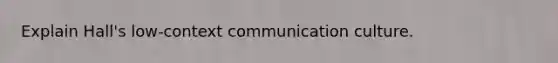 Explain Hall's low-context communication culture.