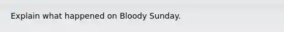 Explain what happened on Bloody Sunday.