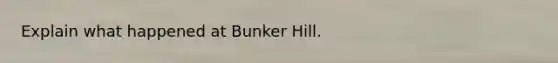 Explain what happened at Bunker Hill.