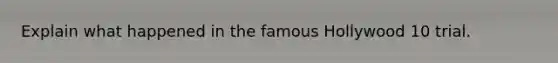 Explain what happened in the famous Hollywood 10 trial.