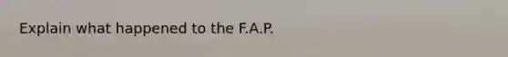 Explain what happened to the F.A.P.