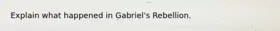 Explain what happened in Gabriel's Rebellion.