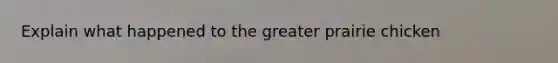 Explain what happened to the greater prairie chicken