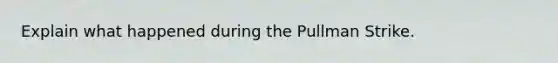 Explain what happened during the Pullman Strike.