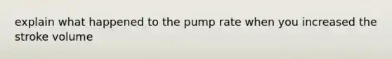 explain what happened to the pump rate when you increased the stroke volume