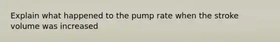 Explain what happened to the pump rate when the stroke volume was increased