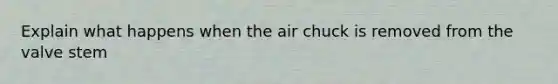 Explain what happens when the air chuck is removed from the valve stem