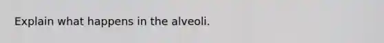 Explain what happens in the alveoli.