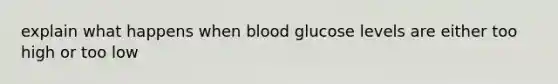 explain what happens when blood glucose levels are either too high or too low