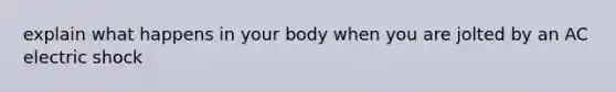 explain what happens in your body when you are jolted by an AC electric shock