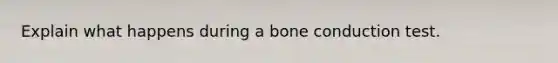 Explain what happens during a bone conduction test.