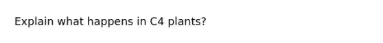 Explain what happens in C4 plants?