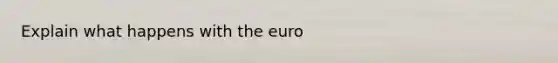 Explain what happens with the euro