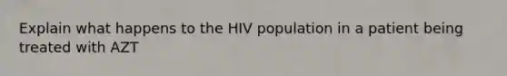 Explain what happens to the HIV population in a patient being treated with AZT