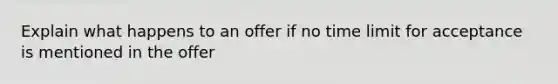 Explain what happens to an offer if no time limit for acceptance is mentioned in the offer