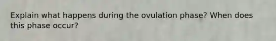 Explain what happens during the ovulation phase? When does this phase occur?