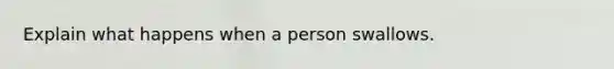 Explain what happens when a person swallows.