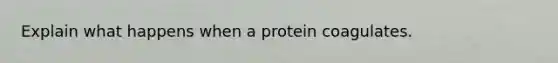 Explain what happens when a protein coagulates.