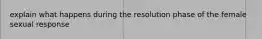 explain what happens during the resolution phase of the female sexual response