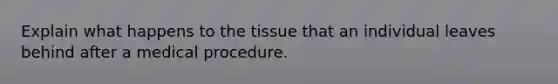 Explain what happens to the tissue that an individual leaves behind after a medical procedure.