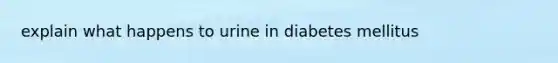 explain what happens to urine in diabetes mellitus