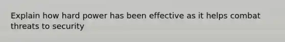 Explain how hard power has been effective as it helps combat threats to security