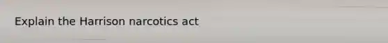 Explain the Harrison narcotics act