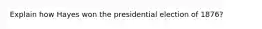 Explain how Hayes won the presidential election of 1876?