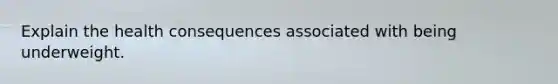 Explain the health consequences associated with being underweight.