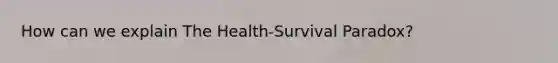 How can we explain The Health-Survival Paradox?