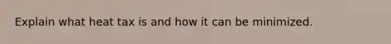 Explain what heat tax is and how it can be minimized.