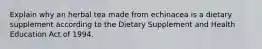 Explain why an herbal tea made from echinacea is a dietary supplement according to the Dietary Supplement and Health Education Act of 1994.