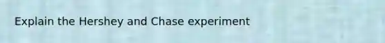 Explain the Hershey and Chase experiment