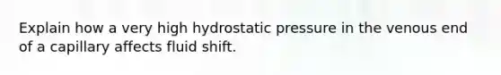 Explain how a very high hydrostatic pressure in the venous end of a capillary affects fluid shift.